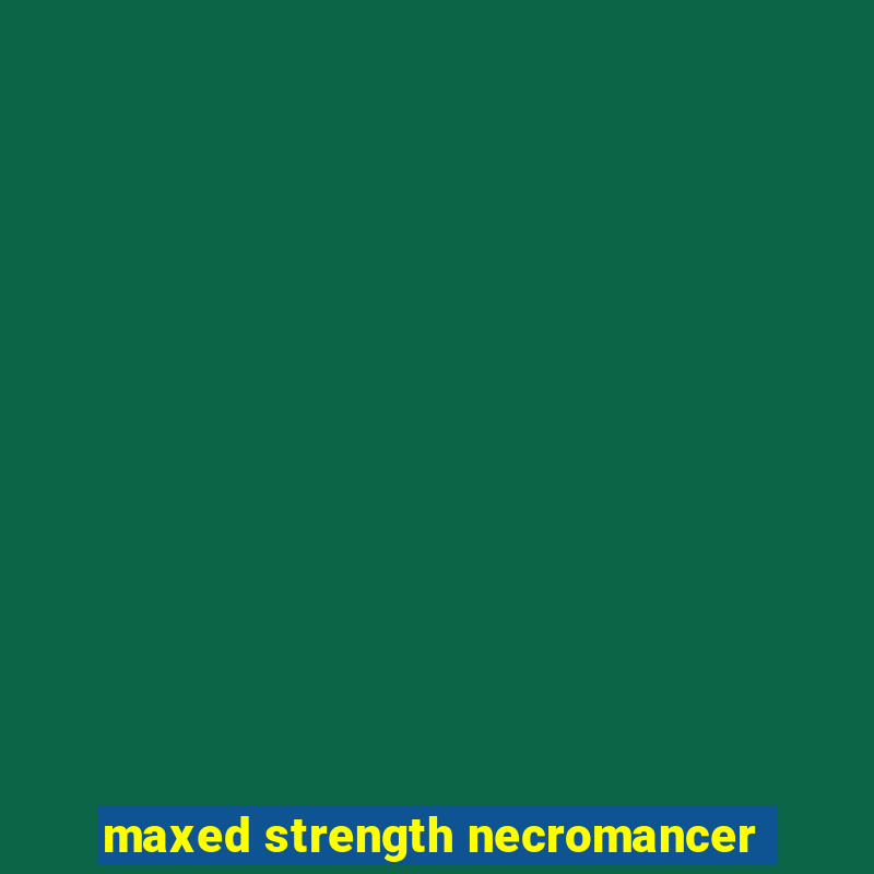 maxed strength necromancer